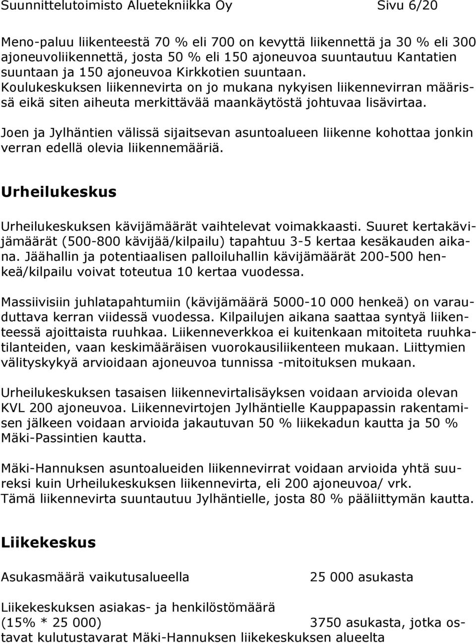 Joen ja Jylhäntien välissä sijaitsevan asuntoalueen liikenne kohottaa jonkin verran edellä olevia liikennemääriä. Urheilukeskus Urheilukeskuksen kävijämäärät vaihtelevat voimakkaasti.