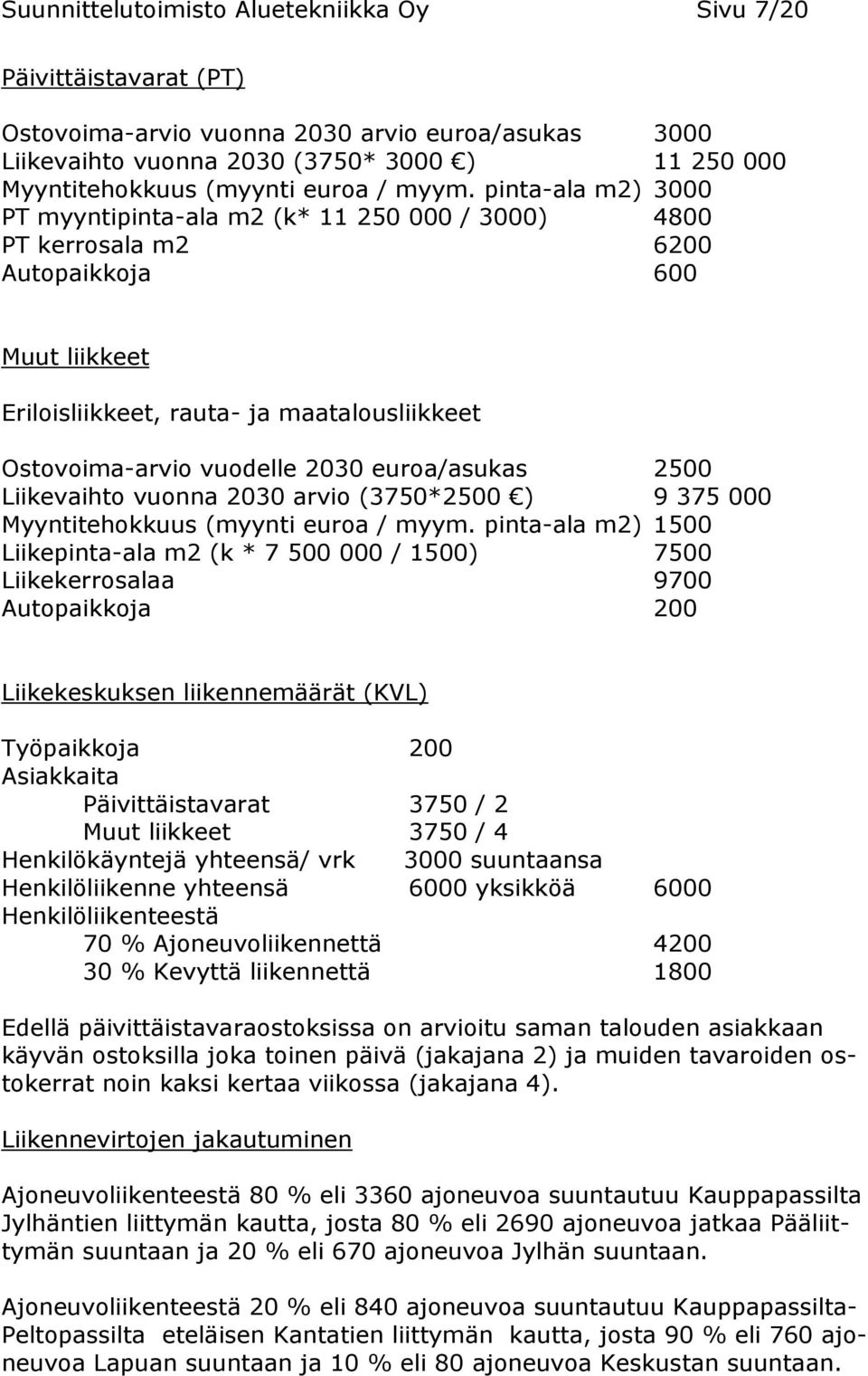 pinta-ala m2) 3000 PT myyntipinta-ala m2 (k* 11 250 000 / 3000) 4800 PT kerrosala m2 6200 Autopaikkoja 600 Muut liikkeet Eriloisliikkeet, rauta- ja maatalousliikkeet Ostovoima-arvio vuodelle 2030