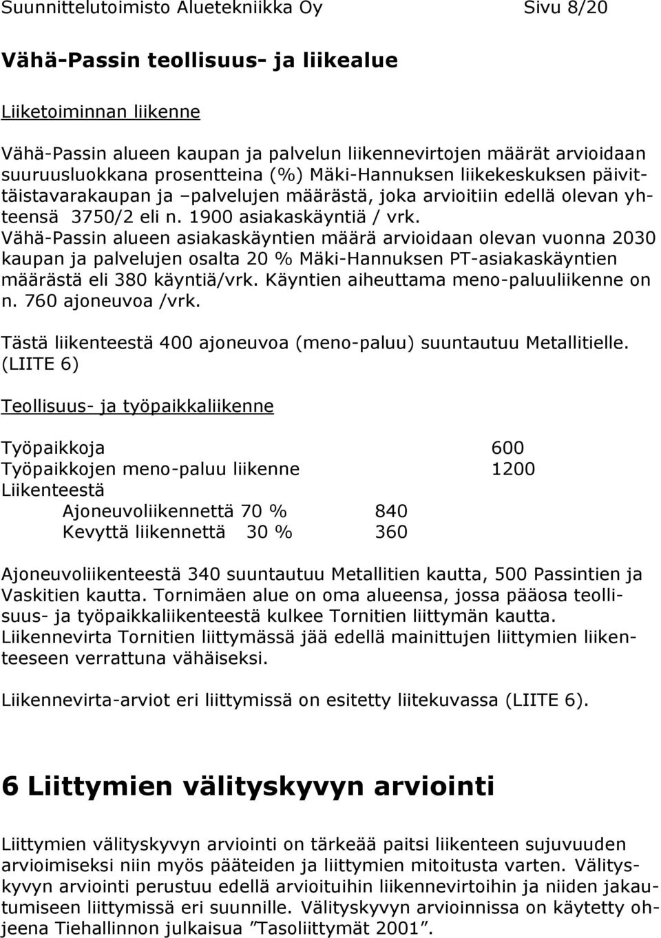 Vähä-Passin alueen asiakaskäyntien määrä arvioidaan olevan vuonna 2030 kaupan ja palvelujen osalta 20 % Mäki-Hannuksen PT-asiakaskäyntien määrästä eli 380 käyntiä/vrk.