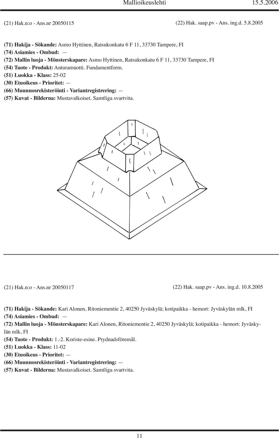 Tampere, FI (54) Tuote - Produkt: Anturamuotti. Fundamentform. (51) Luokka - Klass: 25-02 (21) Hak.n:o - Ans.nr 20050117 (22) Hak. saap.pv - Ans. ing.d. 10.8.