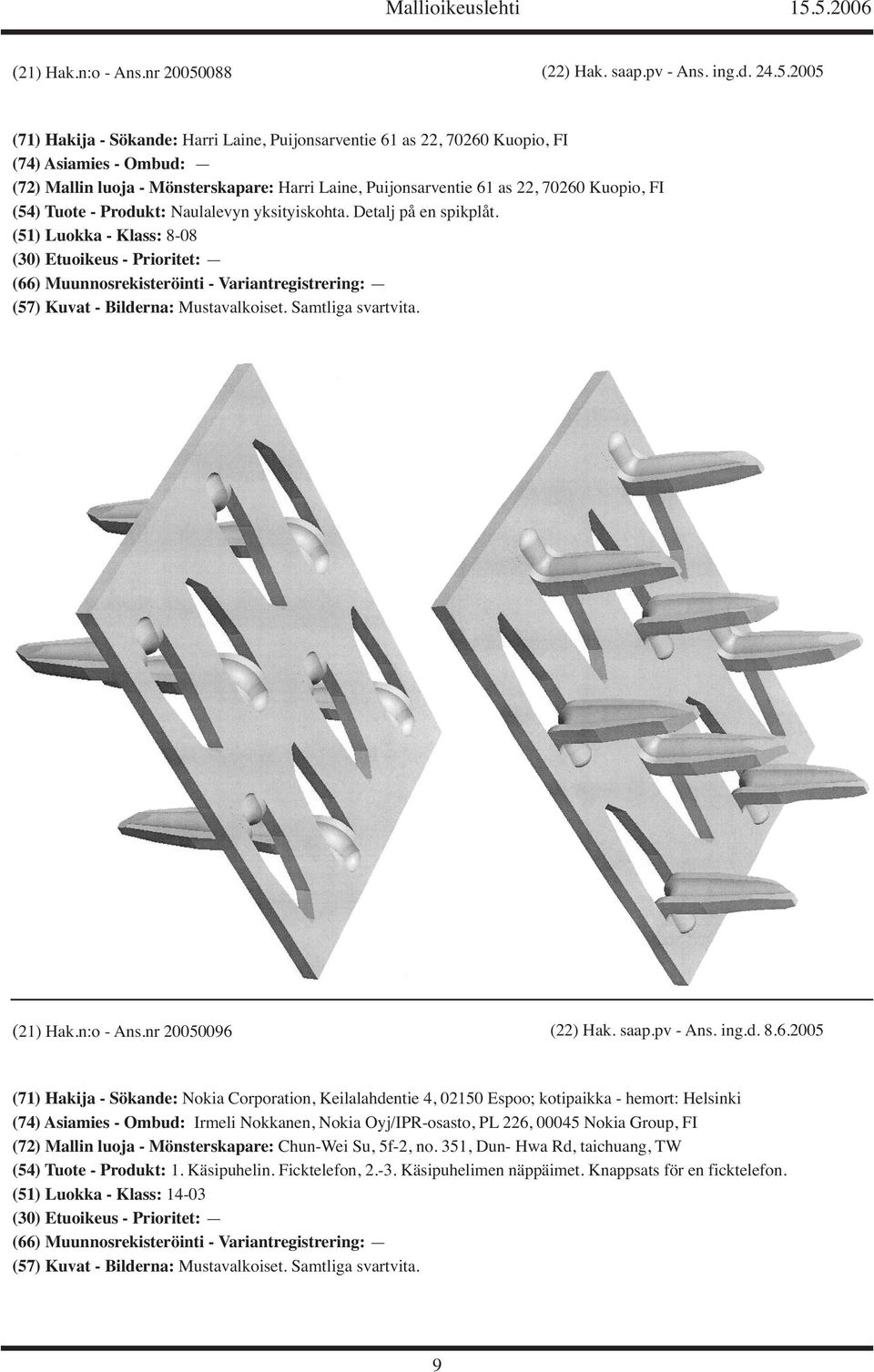 2005 (71) Hakija - Sökande: Harri Laine, Puijonsarventie 61 as 22, 70260 Kuopio, FI (74) Asiamies - Ombud: (72) Mallin luoja - Mönsterskapare: Harri Laine, Puijonsarventie 61 as 22, 70260 Kuopio, FI