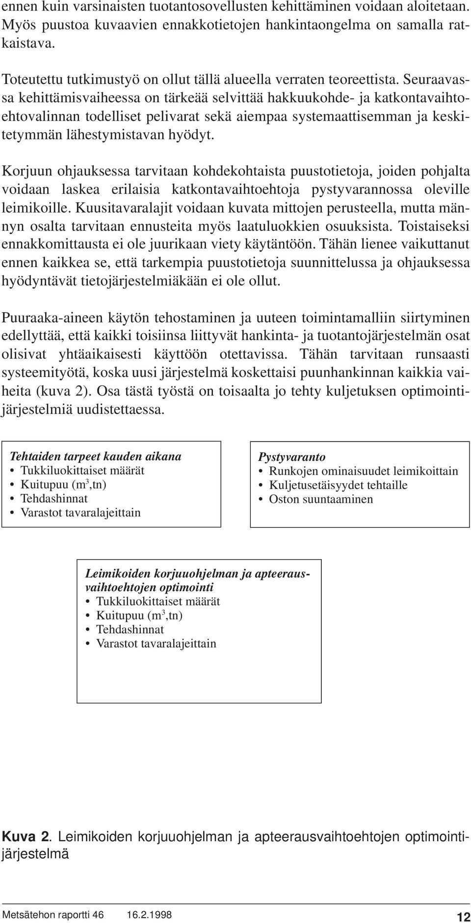 Seuraavassa kehittämisvaiheessa on tärkeää selvittää hakkuukohde- ja katkontavaihtoehtovalinnan todelliset pelivarat sekä aiempaa systemaattisemman ja keskitetymmän lähestymistavan hyödyt.