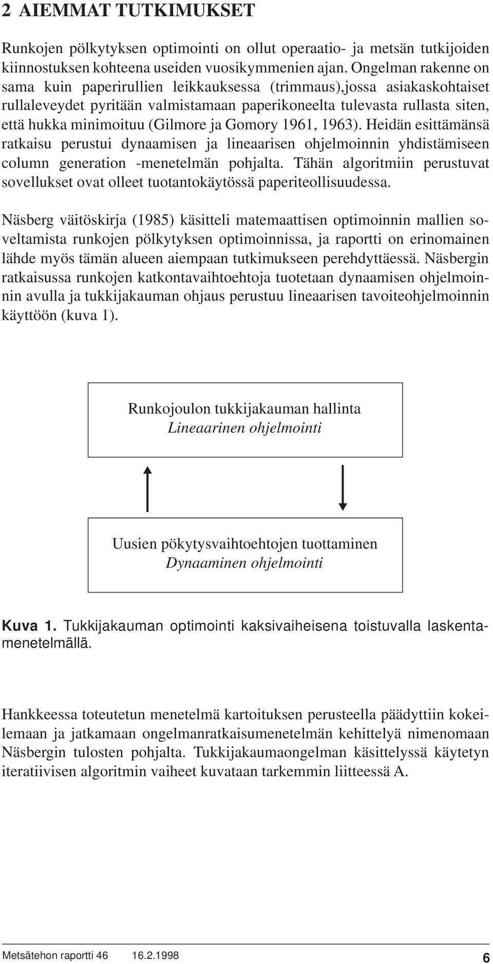 ja Gomory 1961, 1963). Heidän esittämänsä ratkaisu perustui dynaamisen ja lineaarisen ohjelmoinnin yhdistämiseen column generation -menetelmän pohjalta.