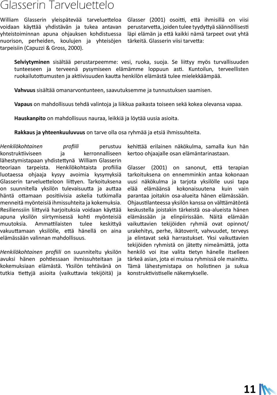 Glasser (2001) osoitti, että ihmisiä on viisi perustarvetta, joiden tulee tyydyttyä säännöisesti läpi elämän ja että kaikki nämä tarpeet ovat yhtä tärkeitä.