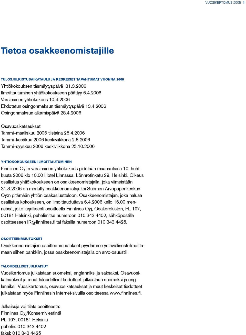 8.2006 Tammi syyskuu 2006 keskiviikkona 25.10.2006 YHTIÖKOKOUKSEEN ILMOITTAUTUMINEN Finnlines Oyj:n varsinainen yhtiökokous pidetään maanantaina 10. huhtikuuta 2006 klo 10.