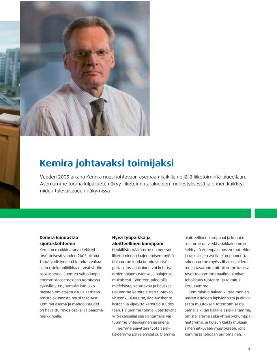 Kemira kiinnostaa sijoituskohteena Kemiran markkina-arvo kehittyi myönteisesti vuoden 2005 aikana. Tämä yhdistyneenä Kemiran vakaaseen osinkopolitiikkaan nosti yhtiön osakasarvoa.