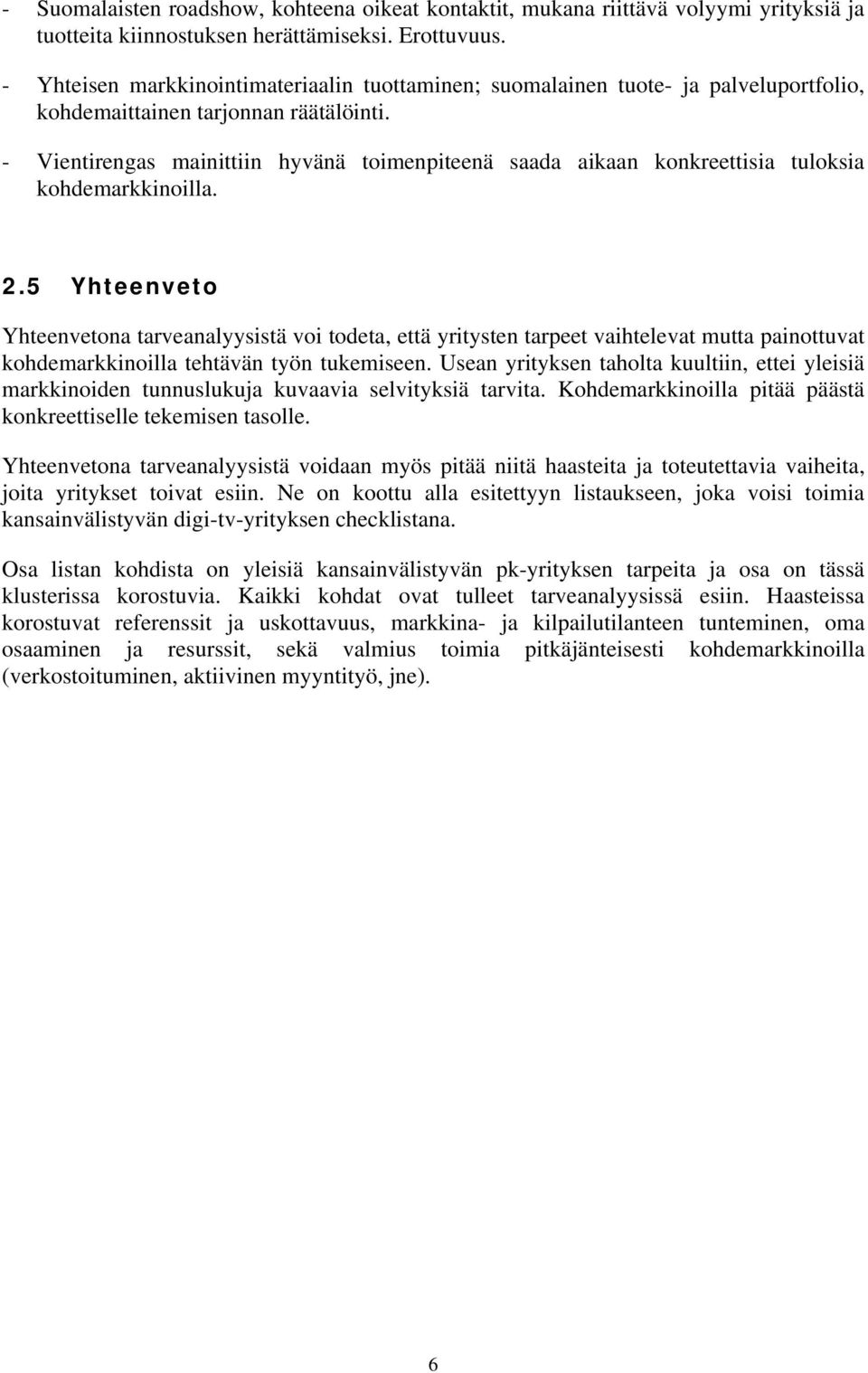 - Vientirengas mainittiin hyvänä toimenpiteenä saada aikaan konkreettisia tuloksia kohdemarkkinoilla. 2.