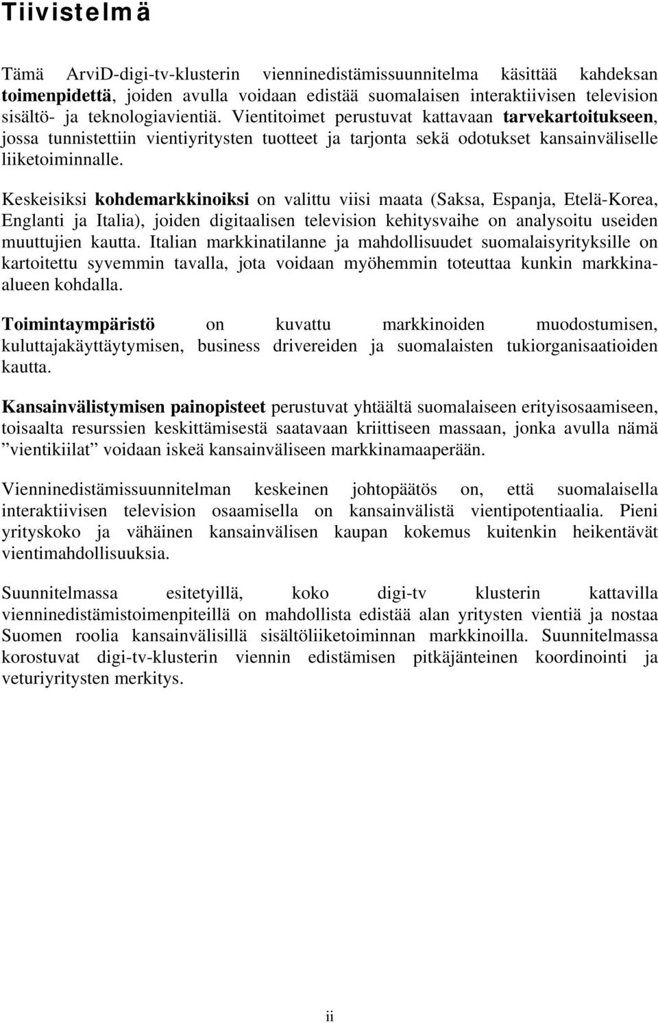 Keskeisiksi kohdemarkkinoiksi on valittu viisi maata (Saksa, Espanja, Etelä-Korea, Englanti ja Italia), joiden digitaalisen television kehitysvaihe on analysoitu useiden muuttujien kautta.