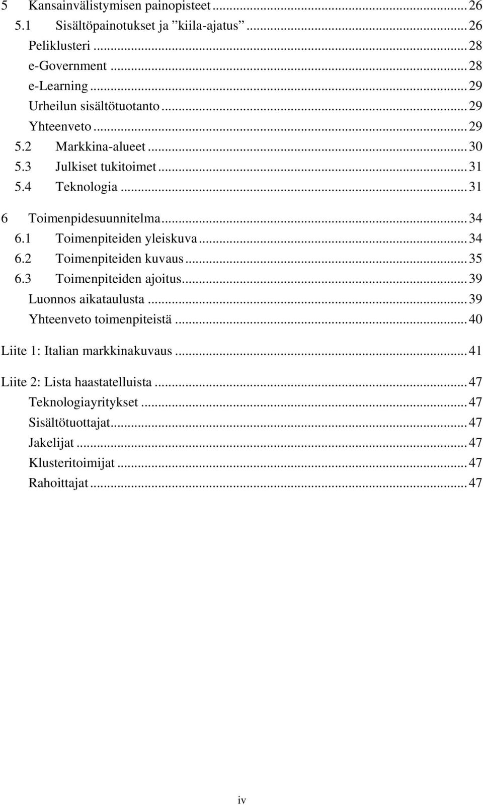 1 Toimenpiteiden yleiskuva...34 6.2 Toimenpiteiden kuvaus...35 6.3 Toimenpiteiden ajoitus...39 Luonnos aikataulusta...39 Yhteenveto toimenpiteistä.