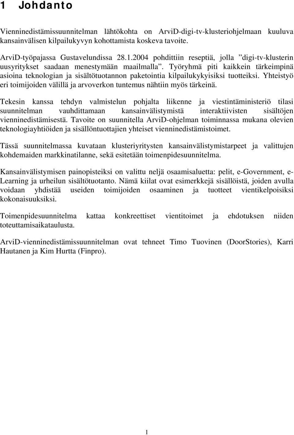 Tekesin kanssa tehdyn valmistelun pohjalta liikenne ja viestintäministeriö tilasi suunnitelman vauhdittamaan kansainvälistymistä interaktiivisten sisältöjen vienninedistämisestä.