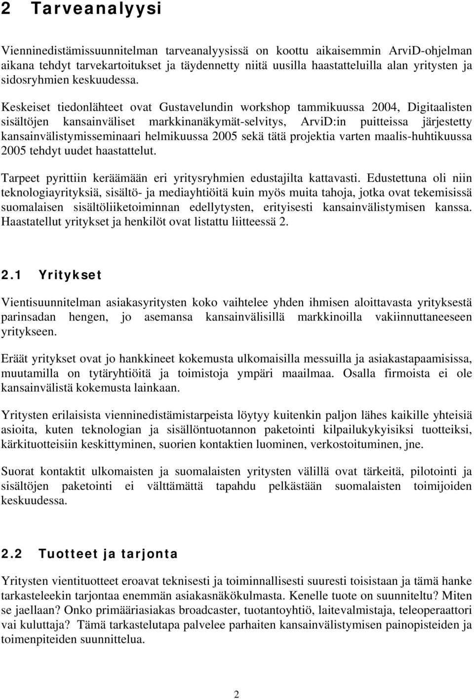 Keskeiset tiedonlähteet ovat Gustavelundin workshop tammikuussa 2004, Digitaalisten sisältöjen kansainväliset markkinanäkymät-selvitys, ArviD:in puitteissa järjestetty kansainvälistymisseminaari