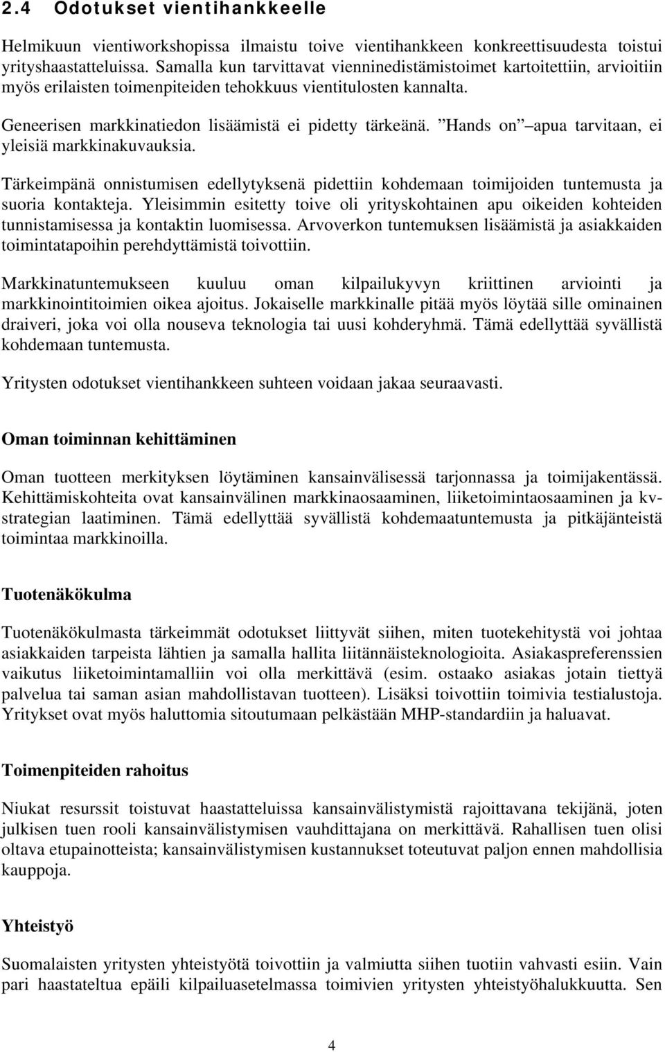 Hands on apua tarvitaan, ei yleisiä markkinakuvauksia. Tärkeimpänä onnistumisen edellytyksenä pidettiin kohdemaan toimijoiden tuntemusta ja suoria kontakteja.