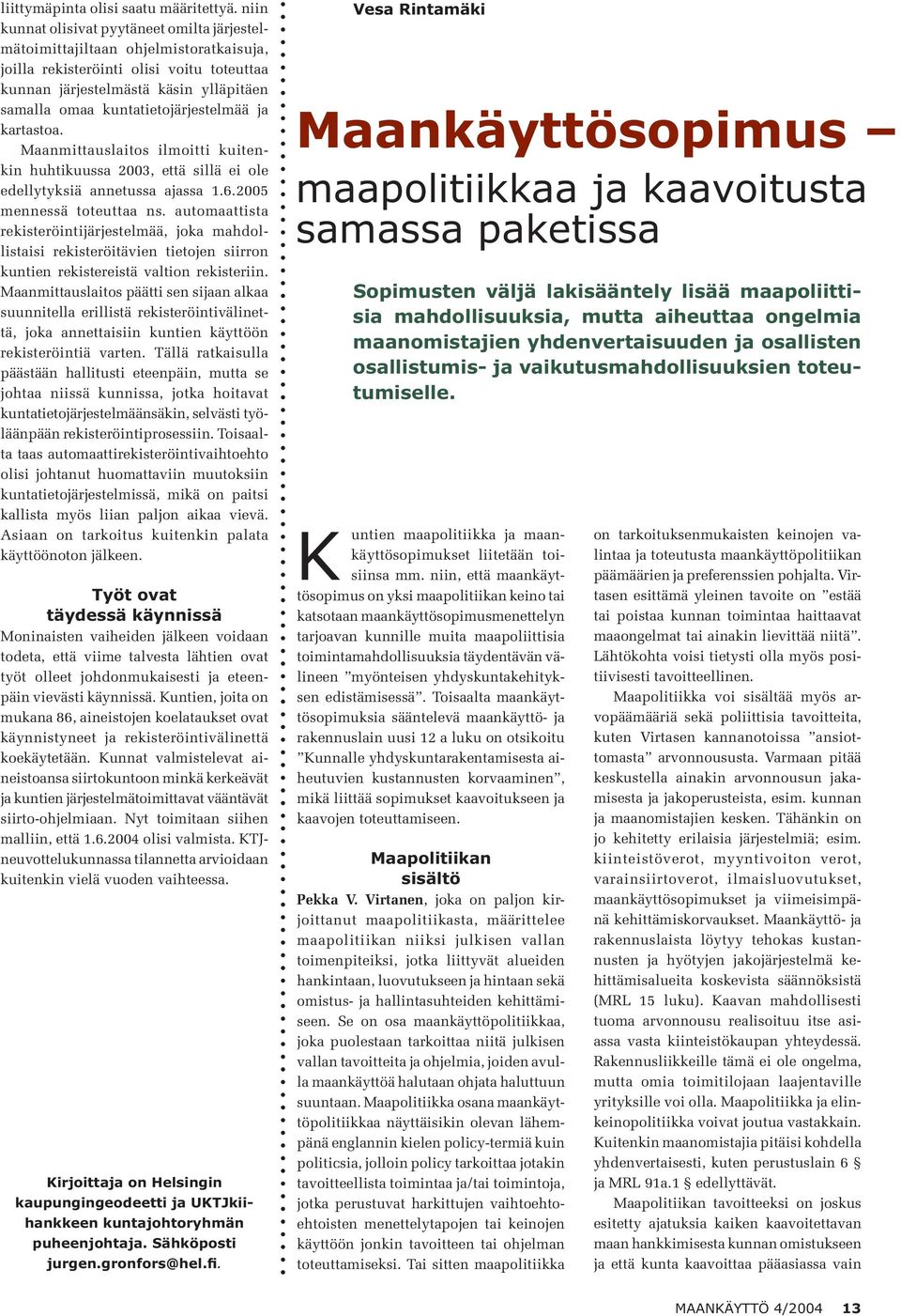 kuntatietojärjestelmää ja kartastoa. Maanmittauslaitos ilmoitti kuitenkin huhtikuussa 2003, että sillä ei ole edellytyksiä annetussa ajassa 1.6.2005 mennessä toteuttaa ns.