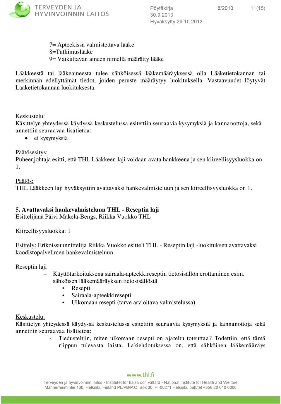 Keskustelu: Käsittelyn yhteydessä käydyssä keskustelussa esitettiin seuraavia kysymyksiä ja kannanottoja, sekä annettiin seuraavaa lisätietoa: ei kysymyksiä Päätösesitys: Puheenjohtaja esitti, että