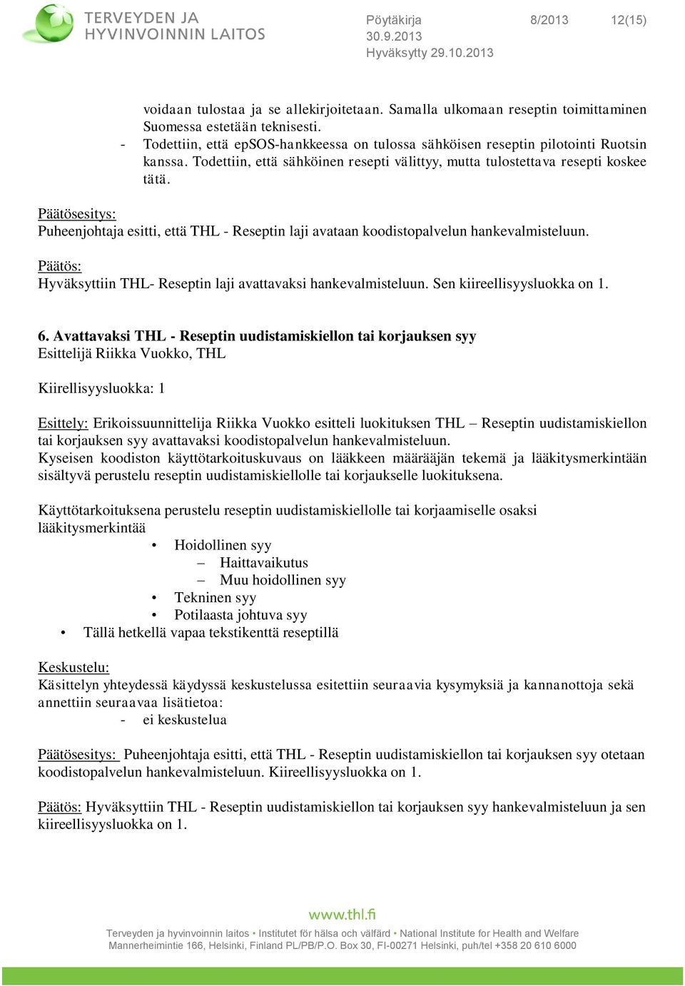 Päätösesitys: Puheenjohtaja esitti, että THL - Reseptin laji avataan koodistopalvelun hankevalmisteluun. Päätös: Hyväksyttiin THL- Reseptin laji avattavaksi hankevalmisteluun.