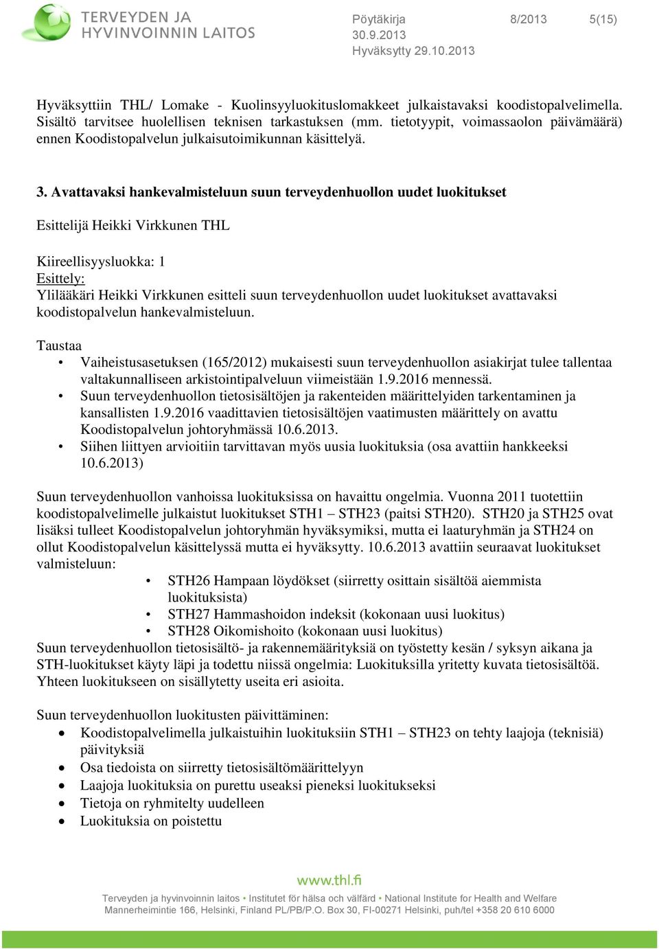 Avattavaksi hankevalmisteluun suun terveydenhuollon uudet luokitukset Esittelijä Heikki Virkkunen THL Kiireellisyysluokka: 1 Esittely: Ylilääkäri Heikki Virkkunen esitteli suun terveydenhuollon uudet