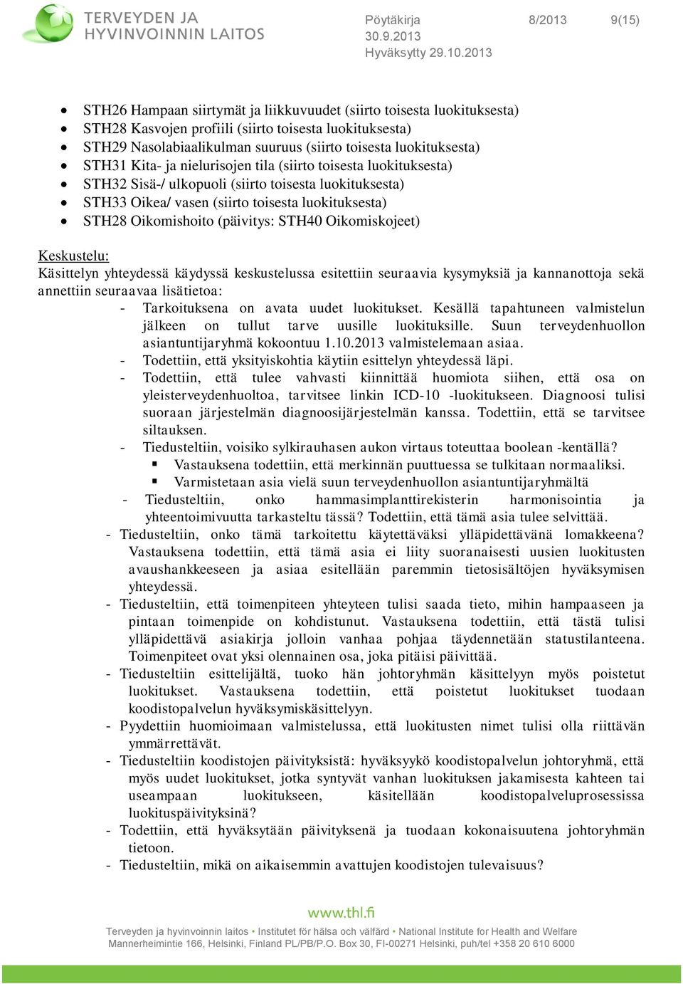 STH28 Oikomishoito (päivitys: STH40 Oikomiskojeet) Keskustelu: Käsittelyn yhteydessä käydyssä keskustelussa esitettiin seuraavia kysymyksiä ja kannanottoja sekä annettiin seuraavaa lisätietoa: -