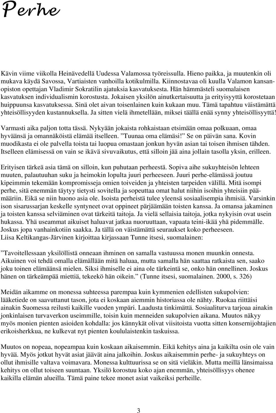 Jokaisen yksilön ainutkertaisuutta ja erityisyyttä korostetaan huippuunsa kasvatuksessa. Sinä olet aivan toisenlainen kuin kukaan muu. Tämä tapahtuu väistämättä yhteisöllisyyden kustannuksella.