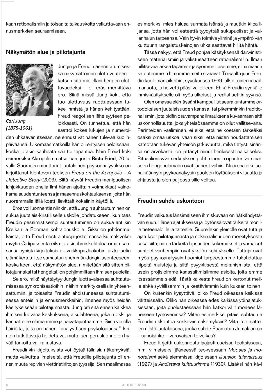 Siinä missä Jung koki, että tuo ulottuvuus raottuessaan tukee ihmistä ja hänen kehitystään, Freud reagoi sen läheisyyteen pelokkaasti.