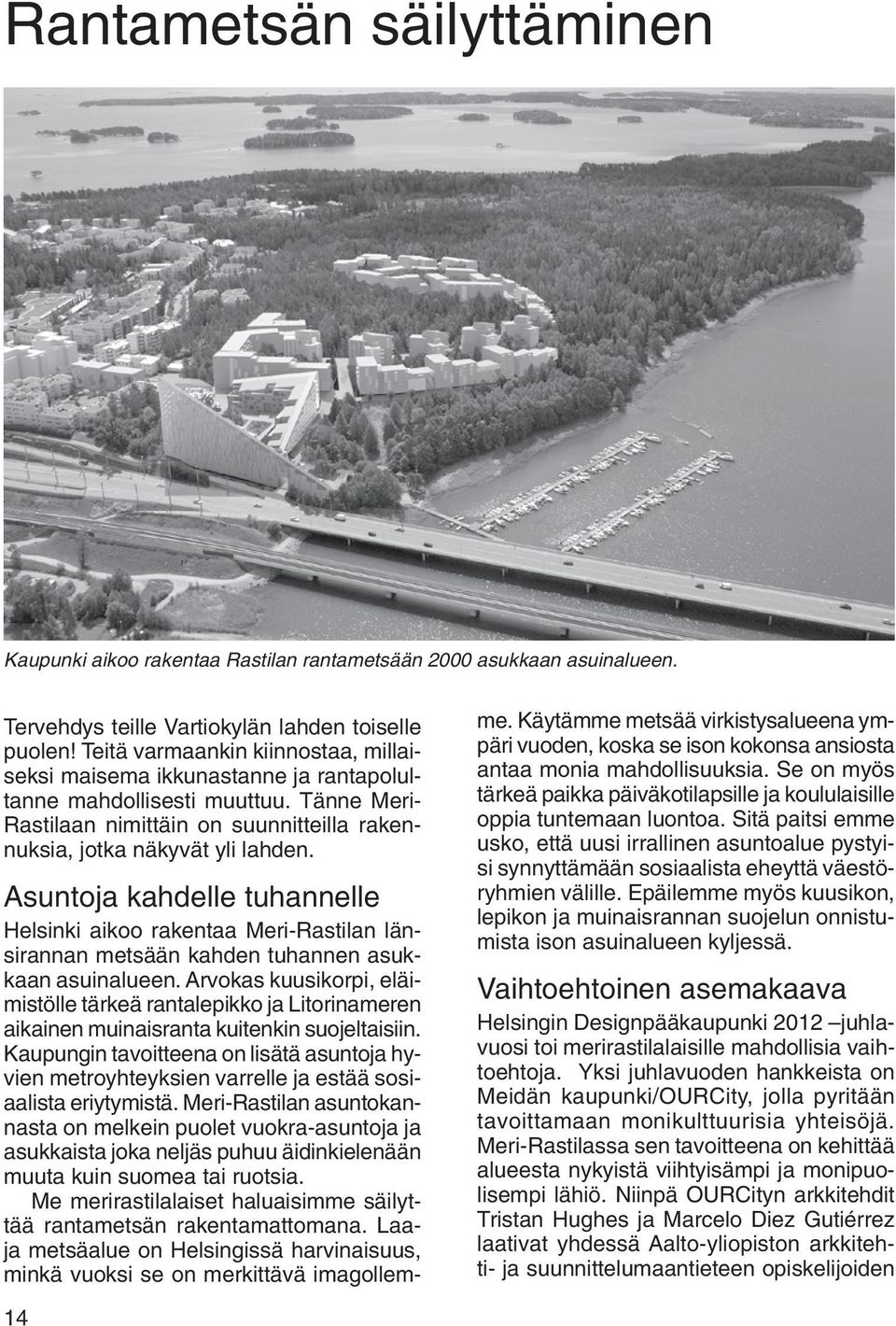 14 Asuntoja kahdelle tuhannelle Helsinki aikoo rakentaa Meri-Rastilan länsirannan metsään kahden tuhannen asukkaan asuinalueen.