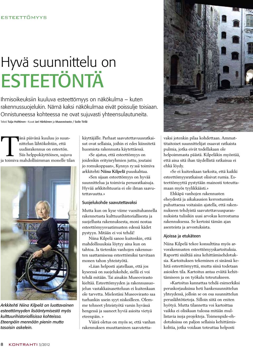 Teksti Tuija Holttinen Kuvat Jari Härkönen ja Museovirasto / Soile Tirilä Tänä päivänä kuuluu jo suunnittelun lähtökohtiin, että uudisrakennus on esteetön.