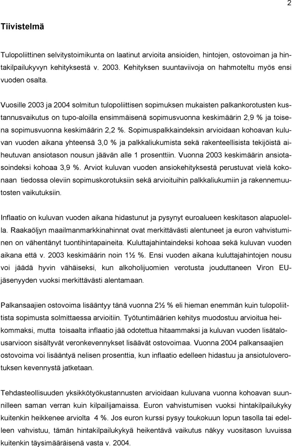 Vuosille 2003 ja 2004 solmitun tulopoliittisen sopimuksen mukaisten palkankorotusten kustannusvaikutus on tupo-aloilla ensimmäisenä sopimusvuonna keskimäärin 2,9 % ja toisena sopimusvuonna