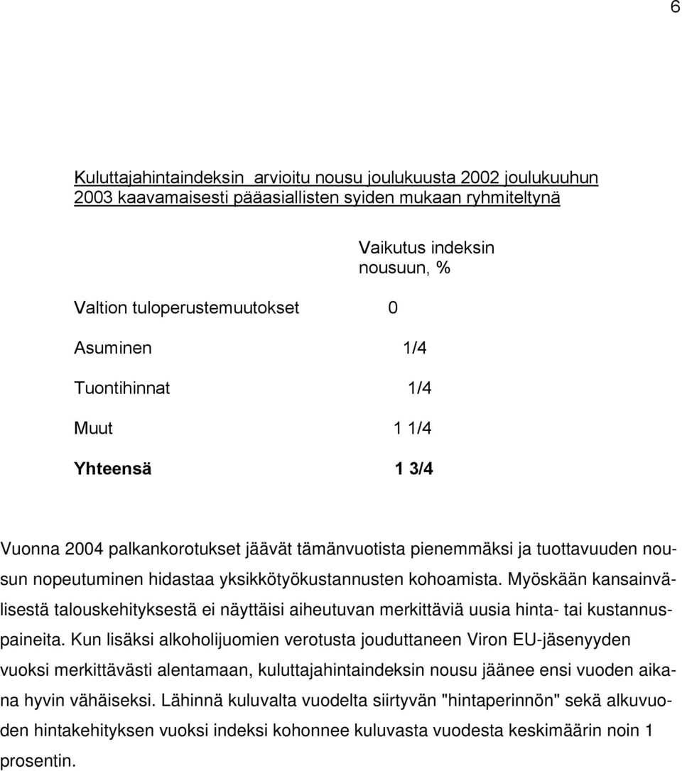 Myöskään kansainvälisestä talouskehityksestä ei näyttäisi aiheutuvan merkittäviä uusia hinta- tai kustannuspaineita.