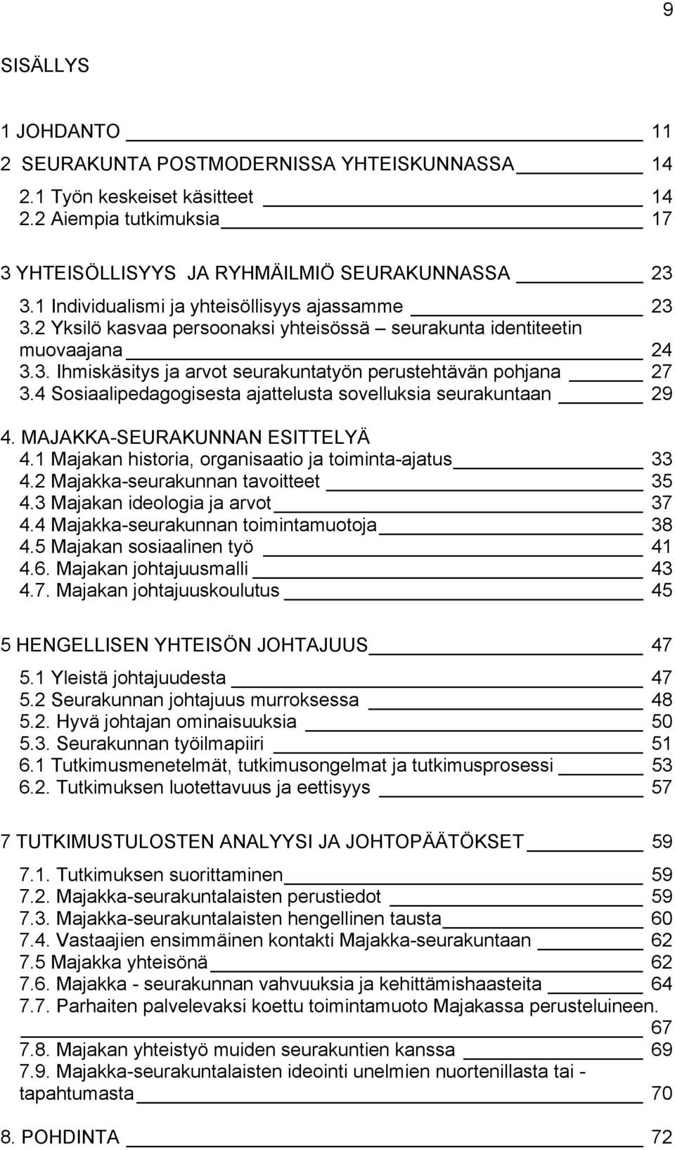 4 Sosiaalipedagogisesta ajattelusta sovelluksia seurakuntaan 29 4. MAJAKKA-SEURAKUNNAN ESITTELYÄ 4.1 Majakan historia, organisaatio ja toiminta-ajatus 33 4.2 Majakka-seurakunnan tavoitteet 35 4.