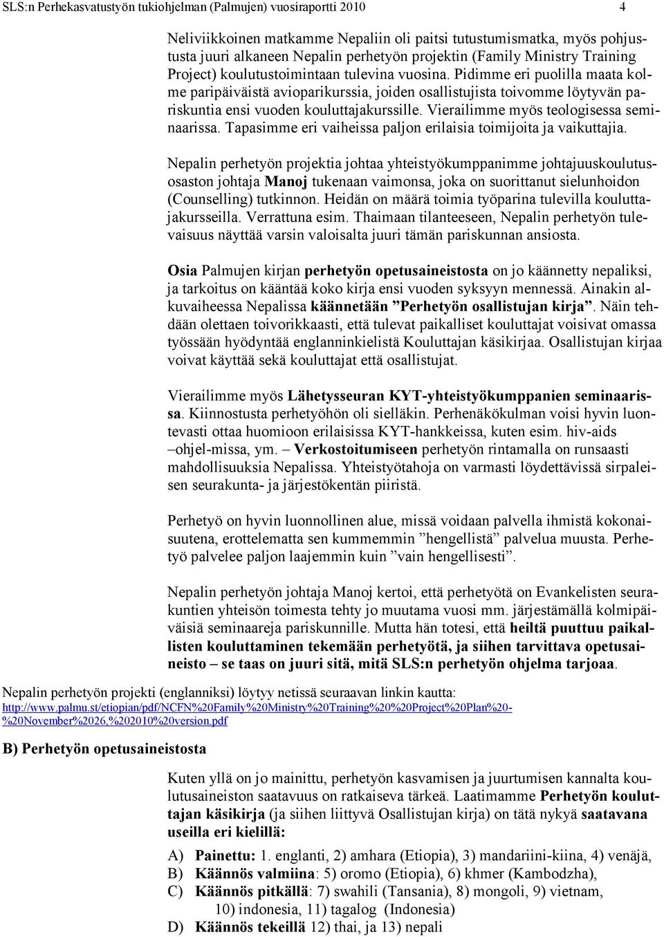 Pidimme eri puolilla maata kolme paripäiväistä avioparikurssia, joiden osallistujista toivomme löytyvän pariskuntia ensi vuoden kouluttajakurssille. Vierailimme myös teologisessa seminaarissa.