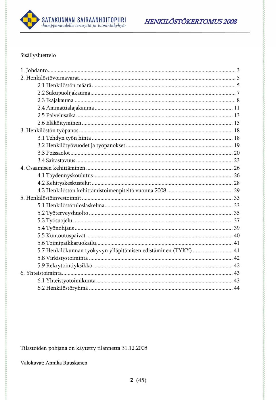 1 Täydennyskoulutus... 26 4.2 Kehityskeskustelut... 28 4.3 Henkilöstön kehittämistoimenpiteitä vuonna 2008... 29 5. Henkilöstöinvestoinnit... 33 5.1 Henkilöstötuloslaskelma... 33 5.2 Työterveyshuolto.