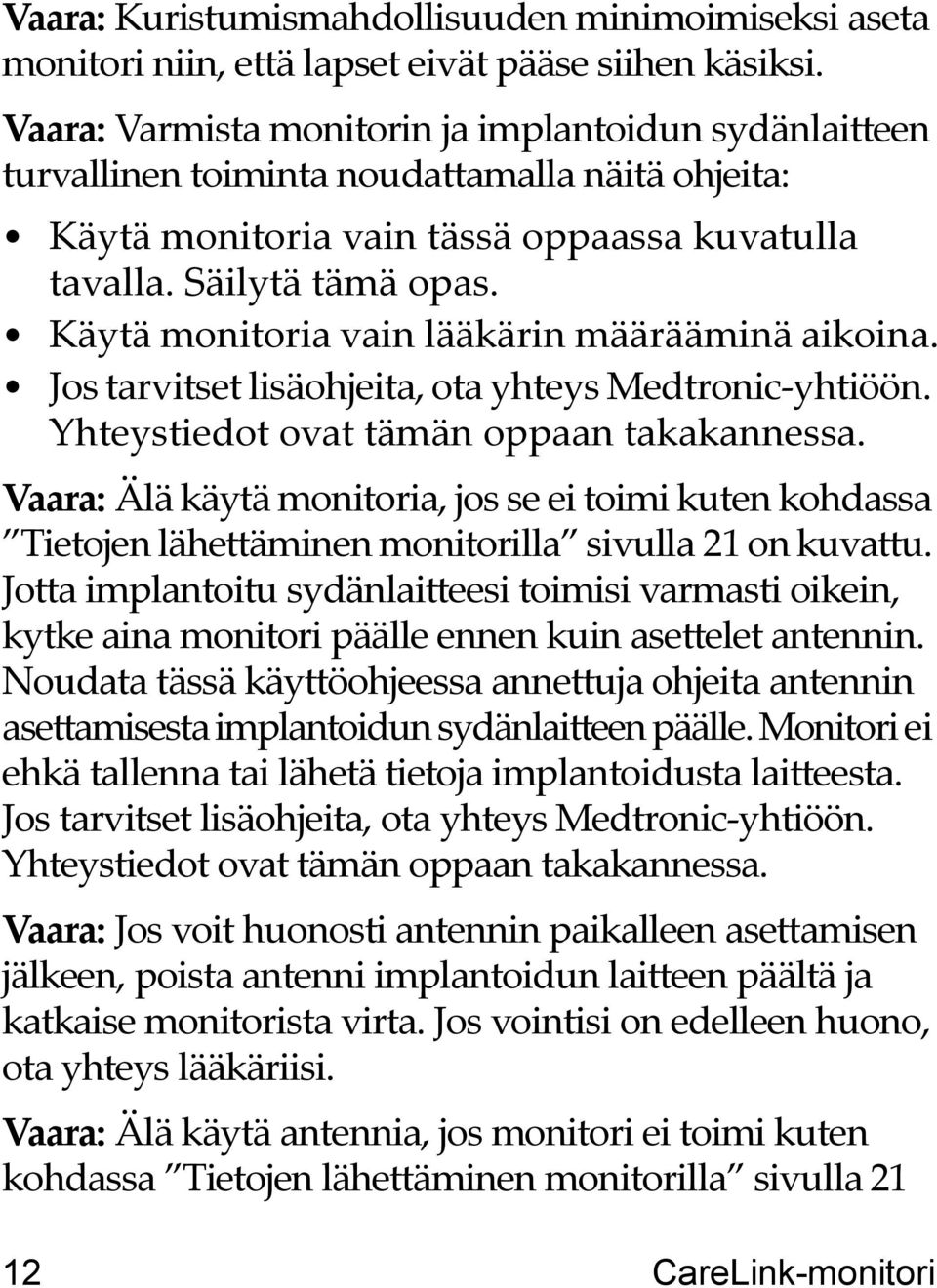 Käytä monitoria vain lääkärin määrääminä aikoina. Jos tarvitset lisäohjeita, ota yhteys Medtronic-yhtiöön. Yhteystiedot ovat tämän oppaan takakannessa.