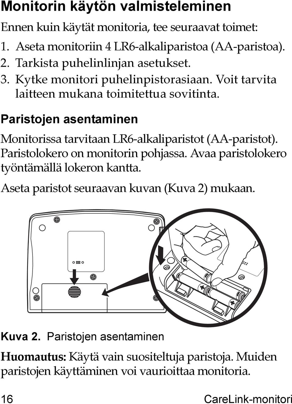 Paristojen asentaminen Monitorissa tarvitaan LR6-alkaliparistot (AA-paristot). Paristolokero on monitorin pohjassa.