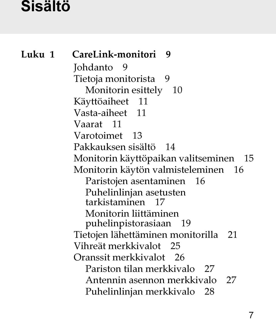 asentaminen 16 Puhelinlinjan asetusten tarkistaminen 17 Monitorin liittäminen puhelinpistorasiaan 19 Tietojen lähettäminen