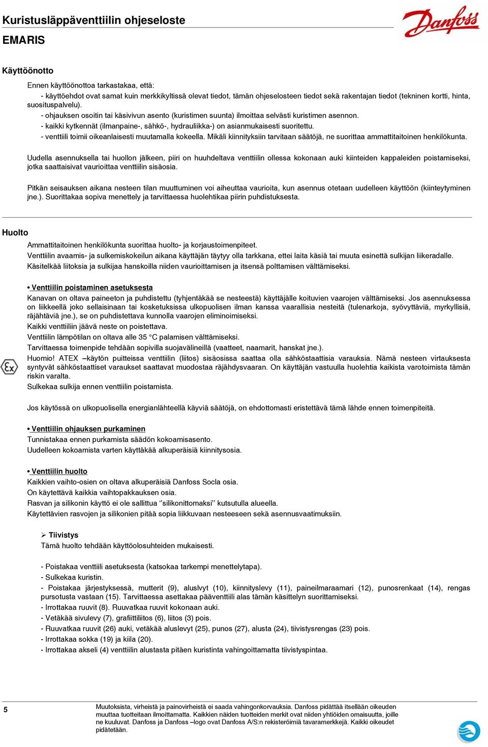 - kaikki kytkennät (ilmanpaine-, sähkö-, hydrauliikka-) on asianmukaisesti suoritettu. - venttiili toimii oikeanlaisesti muutamalla kokeella.