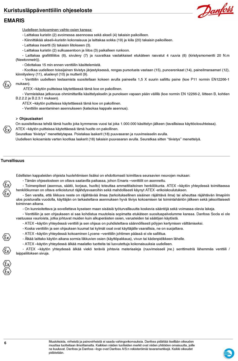 - Laittakaa kuristin (2) sulkuasentoon ja liitos (3) paikalleen runkoon. - Laittakaa grafiittiliitos (6), sivulevy (7) ja ruuvatkaa vastakkaiset etukäteen rasvatut 4 ruuvia (8) (kiristysmomentti 20 N.