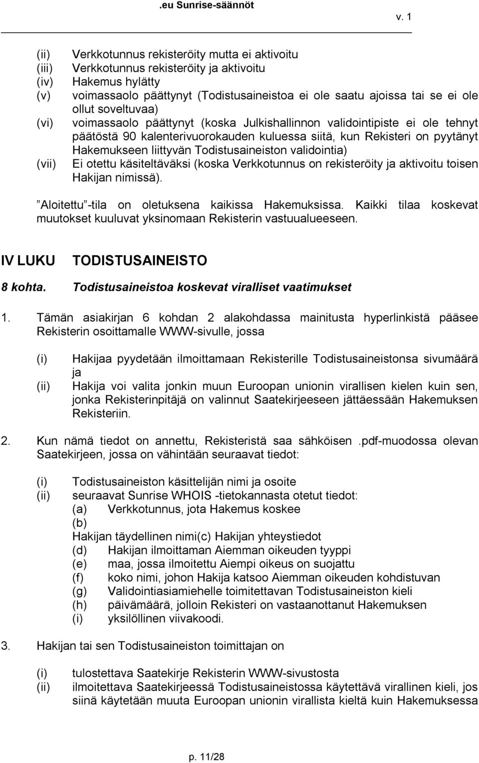 Todistusaineiston validointia) Ei otettu käsiteltäväksi (koska Verkkotunnus on rekisteröity ja aktivoitu toisen Hakijan nimissä). Aloitettu tila on oletuksena kaikissa Hakemuksissa.