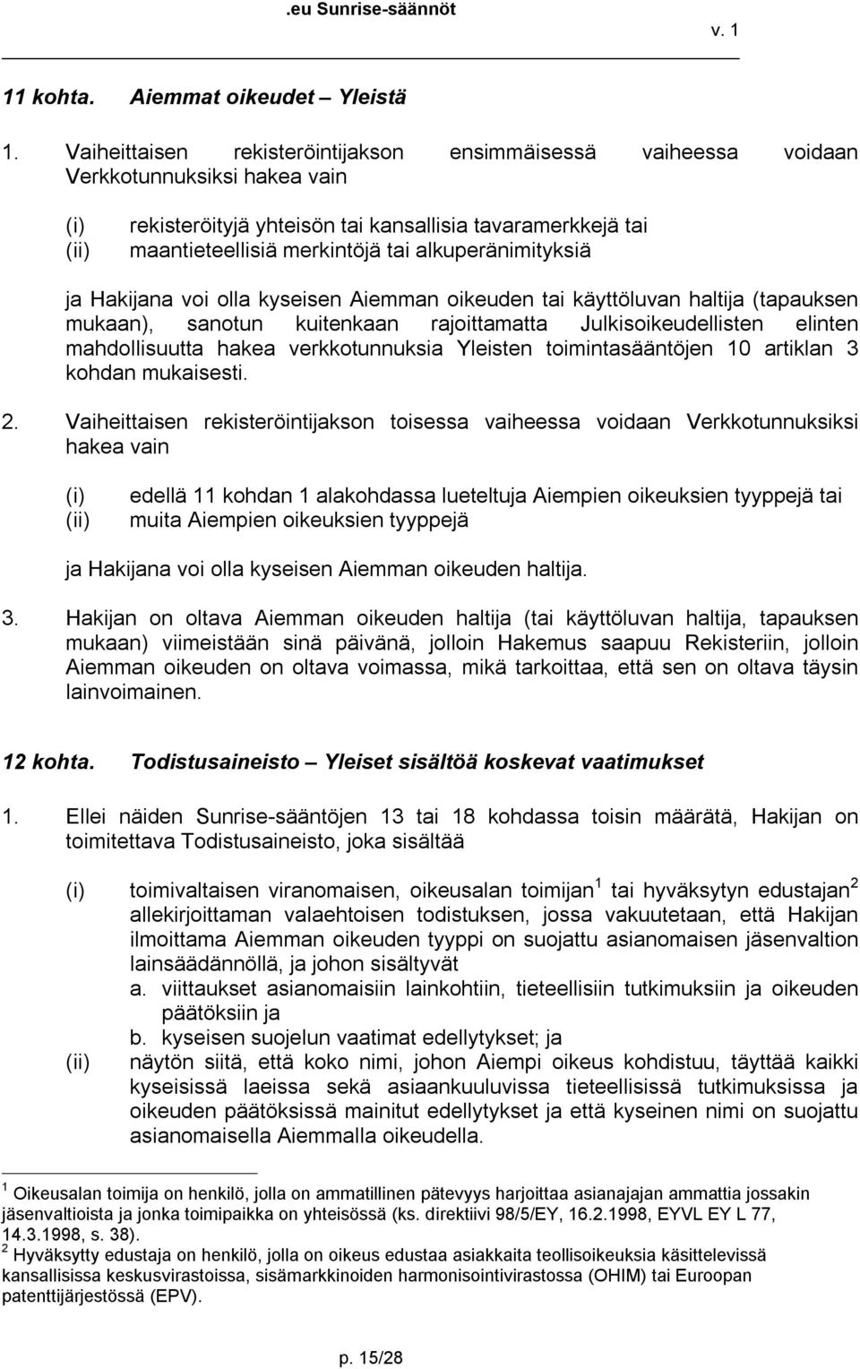 alkuperänimityksiä ja Hakijana voi olla kyseisen Aiemman oikeuden tai käyttöluvan haltija (tapauksen mukaan), sanotun kuitenkaan rajoittamatta Julkisoikeudellisten elinten mahdollisuutta hakea