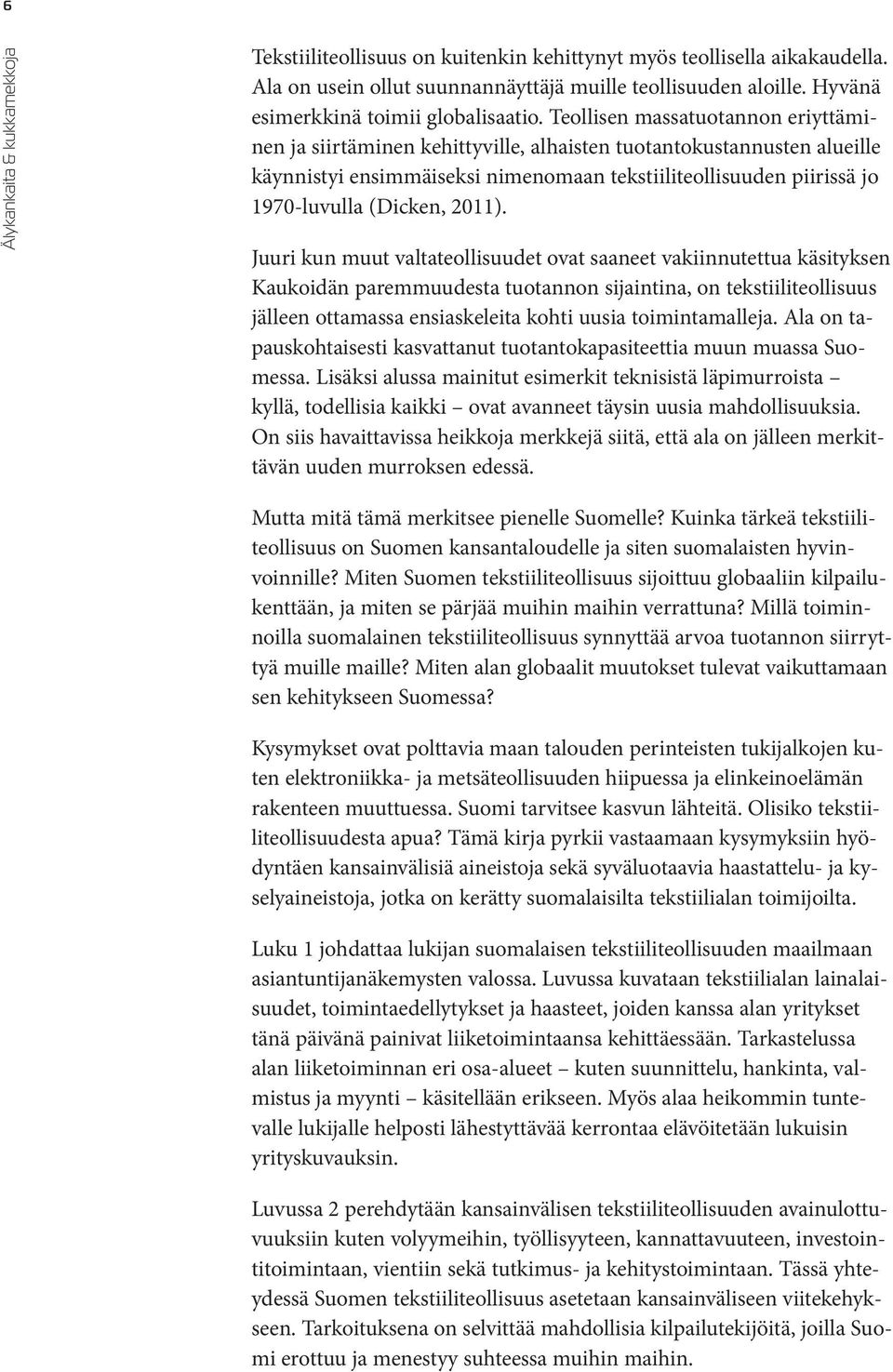 Teollisen massatuotannon eriyttäminen ja siirtäminen kehittyville, alhaisten tuotantokustannusten alueille käynnistyi ensimmäiseksi nimenomaan tekstiiliteollisuuden piirissä jo 1970-luvulla (Dicken,