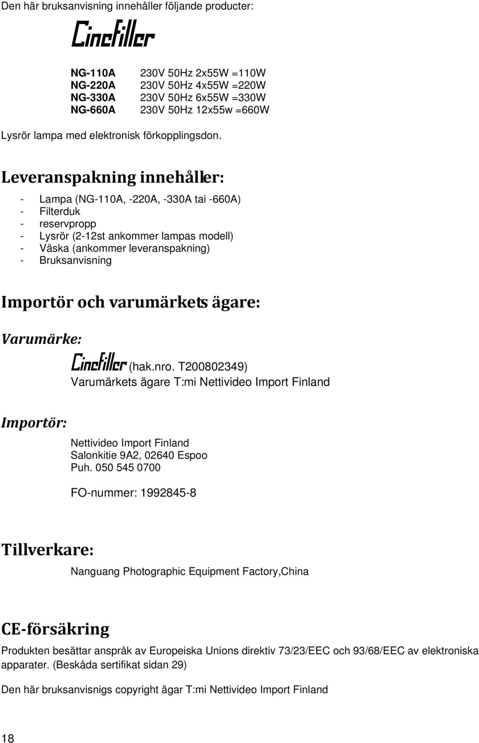 Leveranspakning innehåller: - Lampa (NG-110A, -220A, -330A tai -660A) - Filterduk - reservpropp - Lysrör (2-12st ankommer lampas modell) - Väska (ankommer leveranspakning) - Bruksanvisning Importör