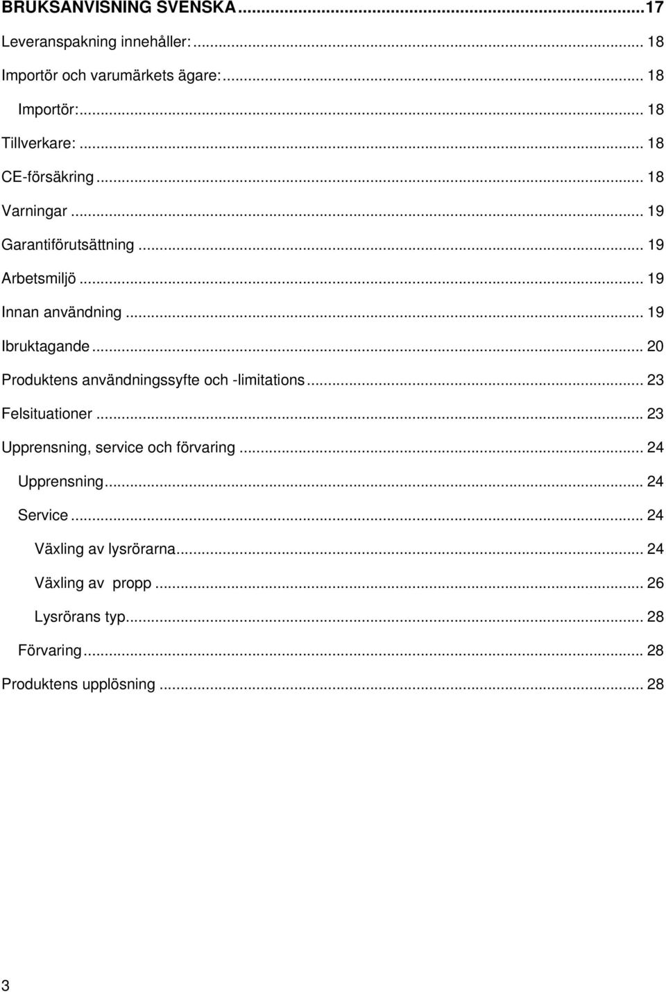 .. 20 Produktens användningssyfte och -limitations... 23 Felsituationer... 23 Upprensning, service och förvaring... 24 Upprensning.