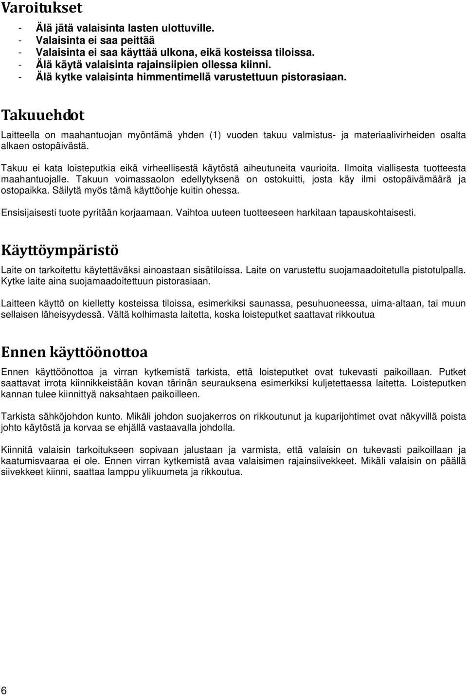 Takuu ei kata loisteputkia eikä virheellisestä käytöstä aiheutuneita vaurioita. Ilmoita viallisesta tuotteesta maahantuojalle.