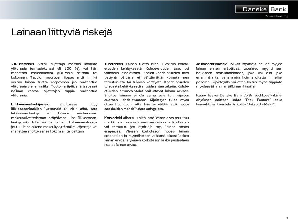 Liikkeeseenlaskijariski. Sijoitukseen liittyy liikkeeseenlaskijan luottoriski eli riski siitä, että liikkeeseenlaskija ei kykene vastaamaan maksuvelvoitteistaan eräpäivänä.