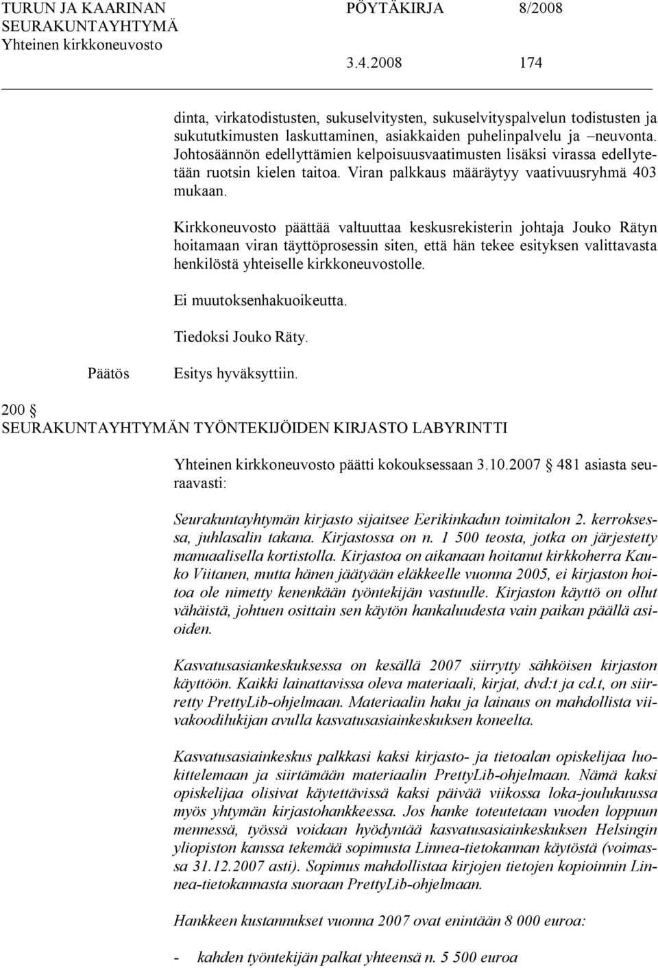 Kirkkoneuvosto päättää valtuuttaa keskusrekisterin johtaja Jouko Rätyn hoitamaan viran täyttöprosessin siten, että hän tekee esityksen valittavasta henkilöstä yhteiselle kirkkoneuvostolle.