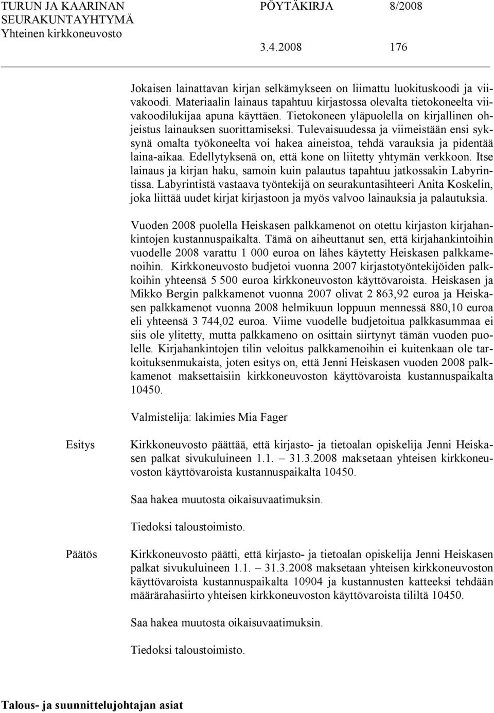 Tulevaisuudessa ja viimeistään ensi syksynä omalta työkoneelta voi hakea aineistoa, tehdä varauksia ja pidentää laina aikaa. Edellytyksenä on, että kone on liitetty yhtymän verkkoon.