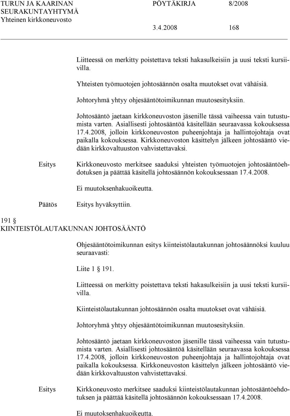 Asiallisesti johtosääntöä käsitellään seuraavassa kokouksessa 17.4.2008, jolloin kirkkoneuvoston puheenjohtaja ja hallintojohtaja ovat paikalla kokouksessa.