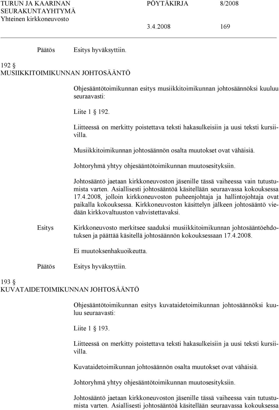 Johtoryhmä yhtyy ohjesääntötoimikunnan muutosesityksiin. Johtosääntö jaetaan kirkkoneuvoston jäsenille tässä vaiheessa vain tutustumista varten.