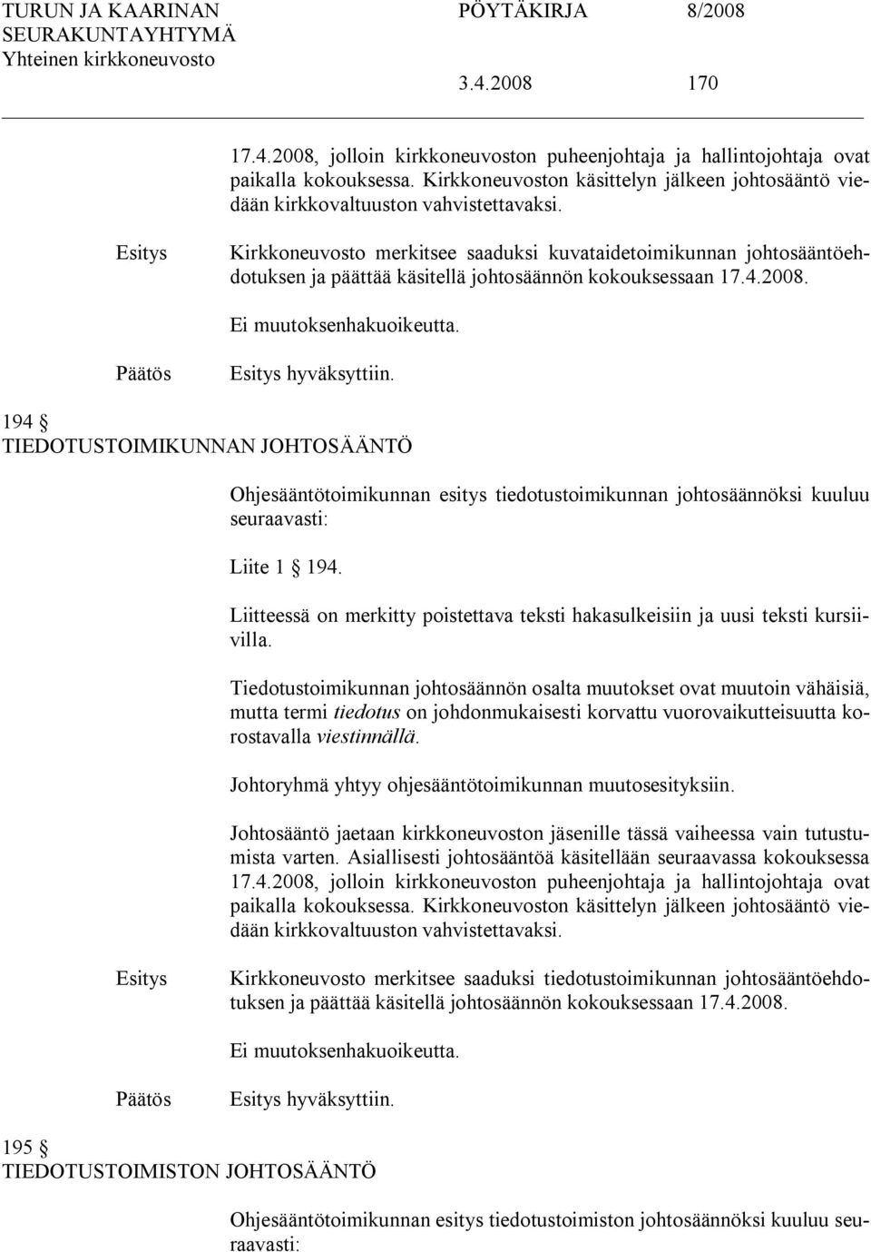 194 TIEDOTUSTOIMIKUNNAN JOHTOSÄÄNTÖ Ohjesääntötoimikunnan esitys tiedotustoimikunnan johtosäännöksi kuuluu seuraavasti: Liite 1 194.