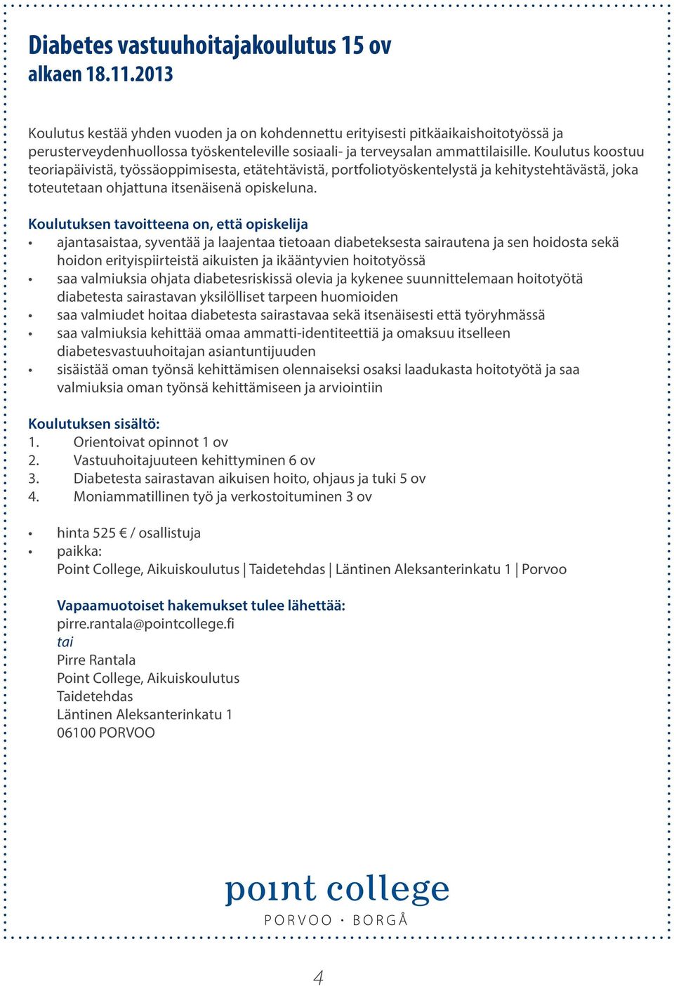 Koulutus koostuu teoriapäivistä, työssäoppimisesta, etätehtävistä, portfoliotyöskentelystä ja kehitystehtävästä, joka toteutetaan ohjattuna itsenäisenä opiskeluna.