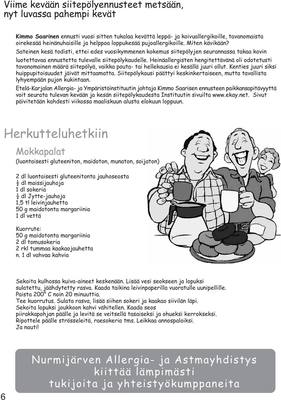 Heinäallergisten hengitettävänä oli odotetusti tavanomainen määrä siitepölyä, vaikka pouta- tai hellekausia ei kesällä juuri ollut. Kenties juuri siksi huippupitoisuudet jäivät mittaamatta.