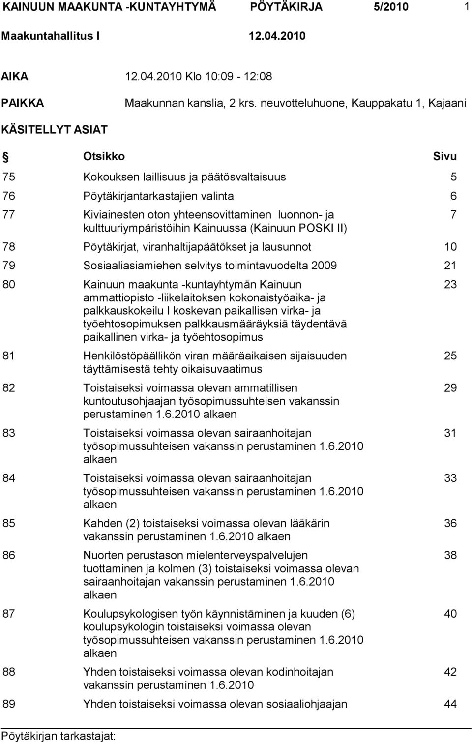 luonnon- ja kulttuuriympäristöihin Kainuussa (Kainuun POSKI II) 78 Pöytäkirjat, viranhaltijapäätökset ja lausunnot 10 79 Sosiaaliasiamiehen selvitys toimintavuodelta 2009 21 80 Kainuun maakunta